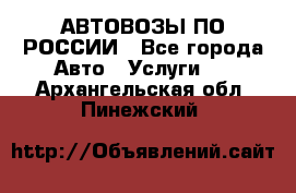 АВТОВОЗЫ ПО РОССИИ - Все города Авто » Услуги   . Архангельская обл.,Пинежский 